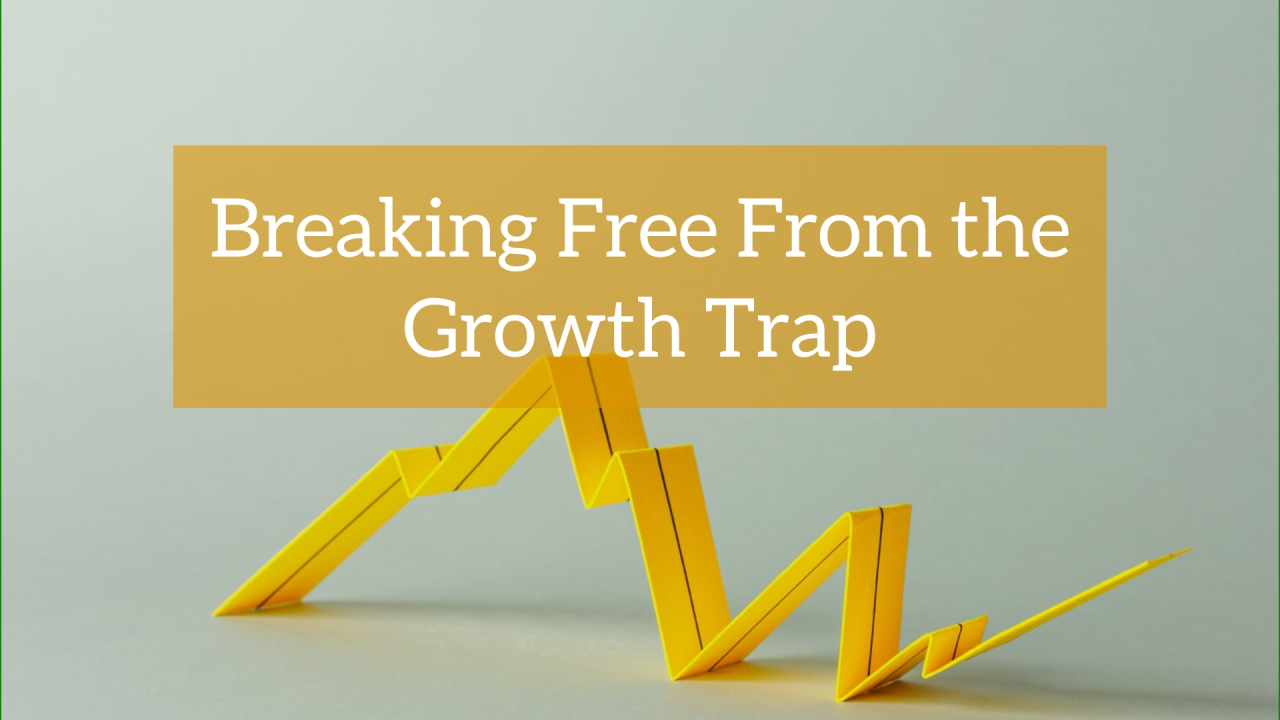 Arrow showing growth and declines with the words breaking Free from the growth trap